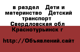  в раздел : Дети и материнство » Детский транспорт . Свердловская обл.,Краснотурьинск г.